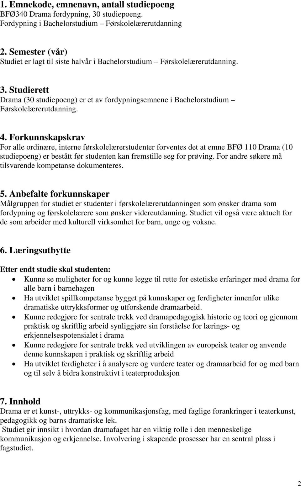 Forkunnskapskrav For alle ordinære, interne førskolelærerstudenter forventes det at emne BFØ 110 Drama (10 studiepoeng) er bestått før studenten kan fremstille seg for prøving.