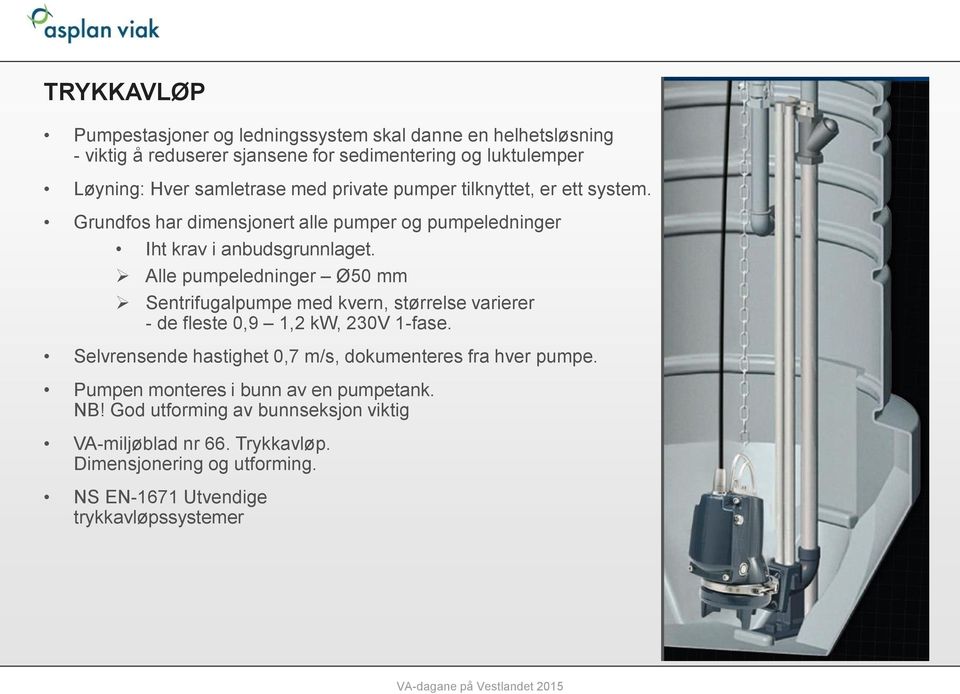 Alle pumpeledninger Ø50 mm Sentrifugalpumpe med kvern, størrelse varierer - de fleste 0,9 1,2 kw, 230V 1-fase.