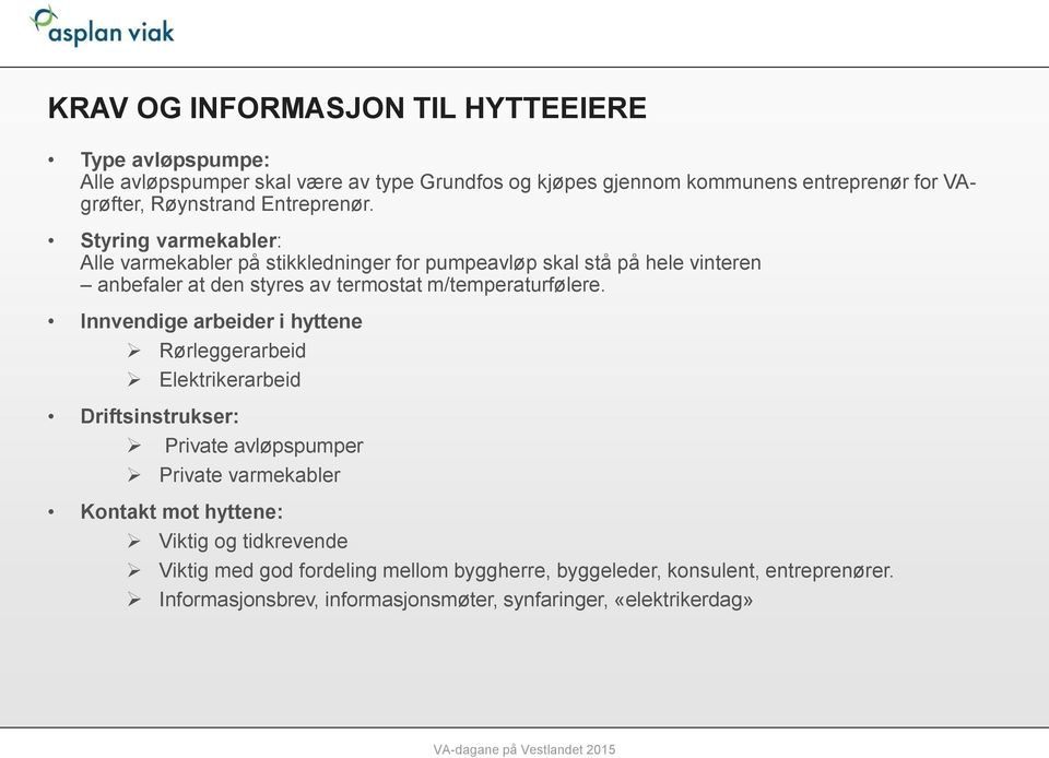 Styring varmekabler: Alle varmekabler på stikkledninger for pumpeavløp skal stå på hele vinteren anbefaler at den styres av termostat m/temperaturfølere.