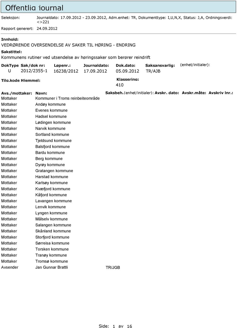 kommune Berg kommune Dyrøy kommune Gratangen kommune Harstad kommune Karlsøy kommune Kvæfjord kommune Kåfjord kommune Lavangen kommune Lenvik kommune Lyngen kommune Målselv kommune