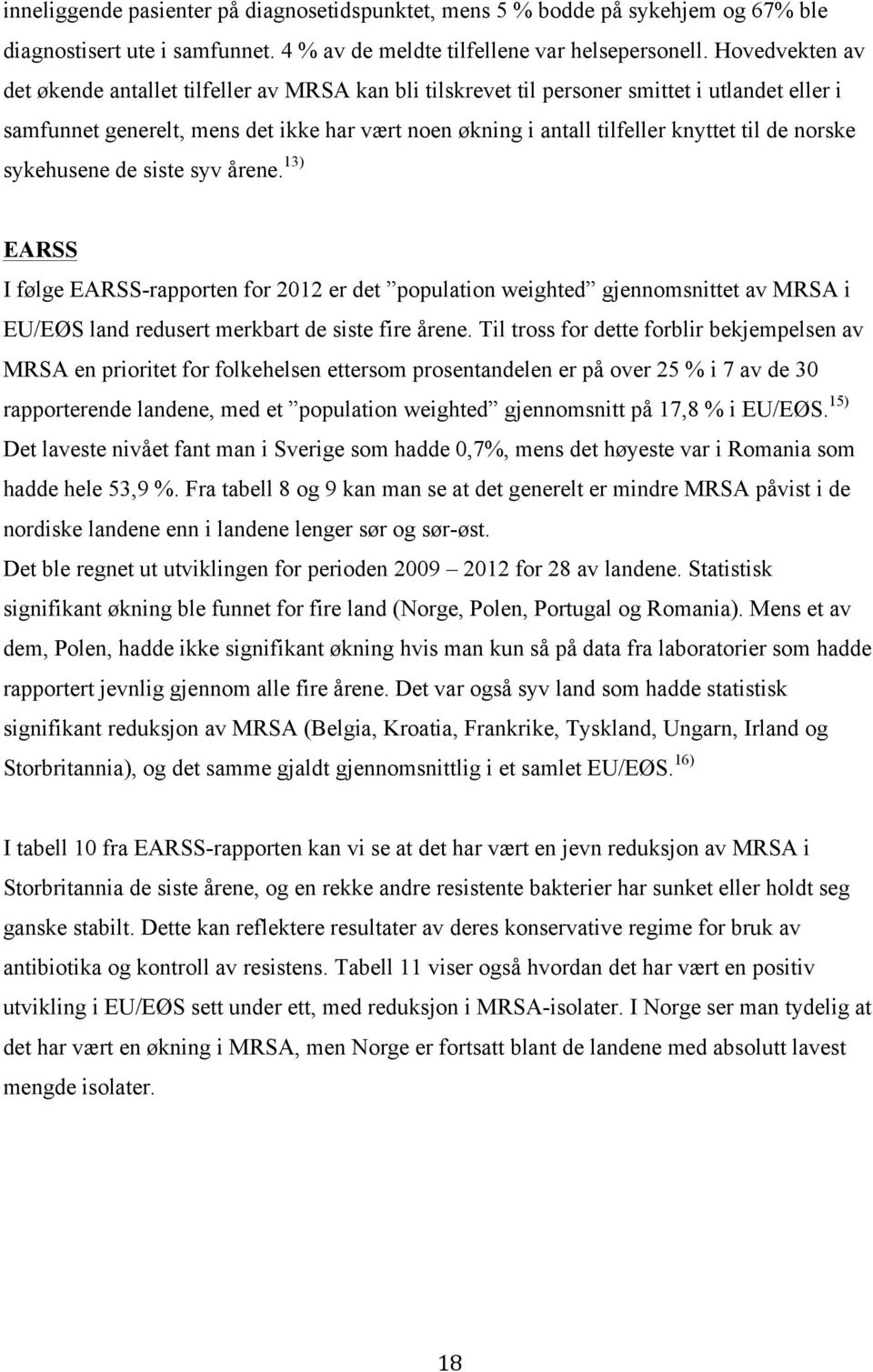de norske sykehusene de siste syv årene. 13) EARSS I følge EARSS-rapporten for 2012 er det population weighted gjennomsnittet av MRSA i EU/EØS land redusert merkbart de siste fire årene.