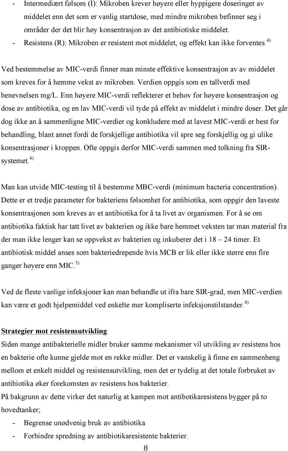 4) Ved bestemmelse av MIC-verdi finner man minste effektive konsentrasjon av av middelet som kreves for å hemme vekst av mikroben. Verdien oppgis som en tallverdi med benevnelsen mg/l.