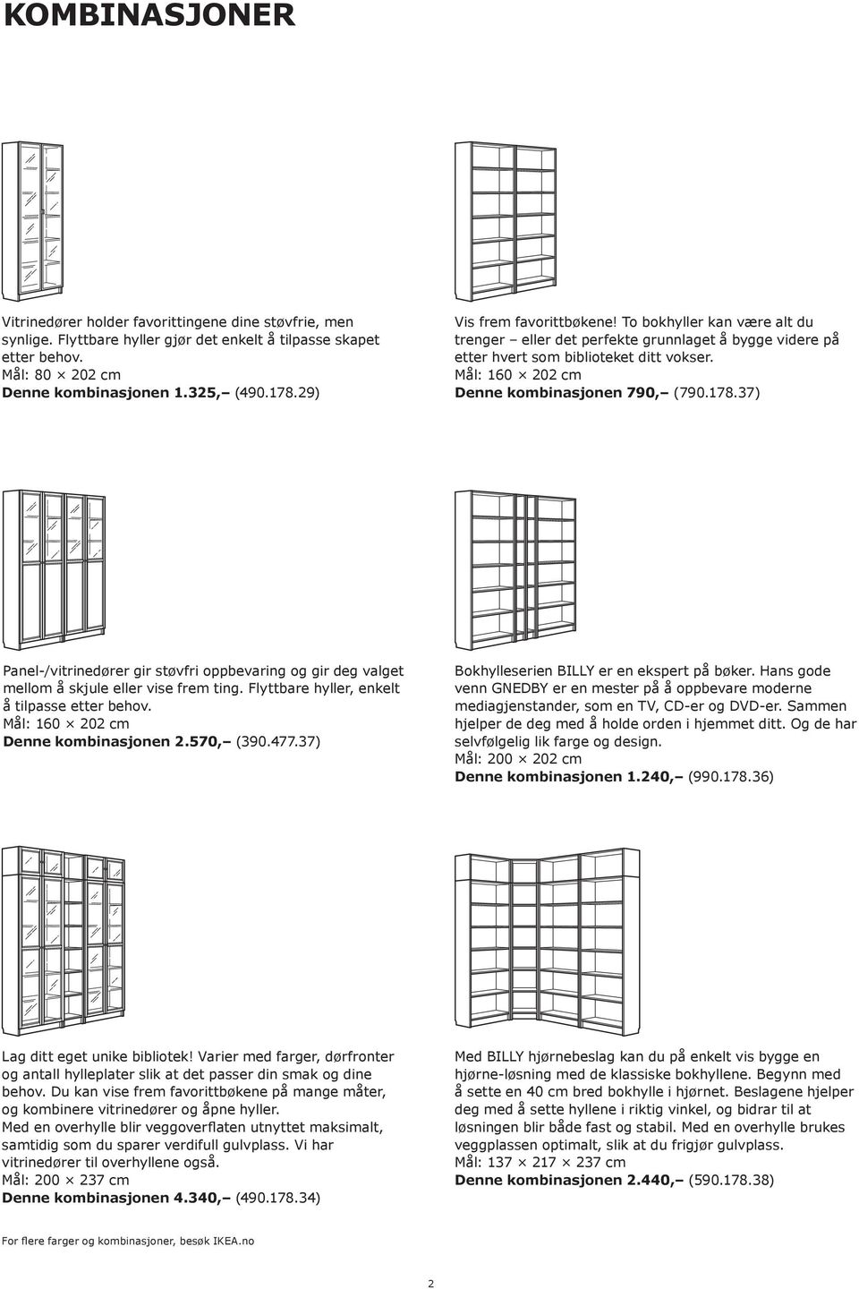 Mål: 160 202 cm Denne kombinasjonen 790, (790.178.37) Panel-/vitrinedører gir støvfri oppbevaring og gir deg valget mellom å skjule eller vise frem ting.