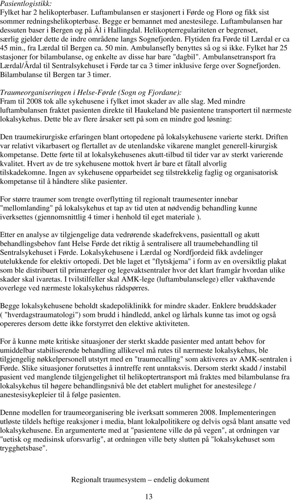 Flytiden fra Førde til Lærdal er ca 45 min., fra Lærdal til Bergen ca. 50 min. Ambulansefly benyttes så og si ikke. Fylket har 25 stasjoner for bilambulanse, og enkelte av disse har bare "dagbil".