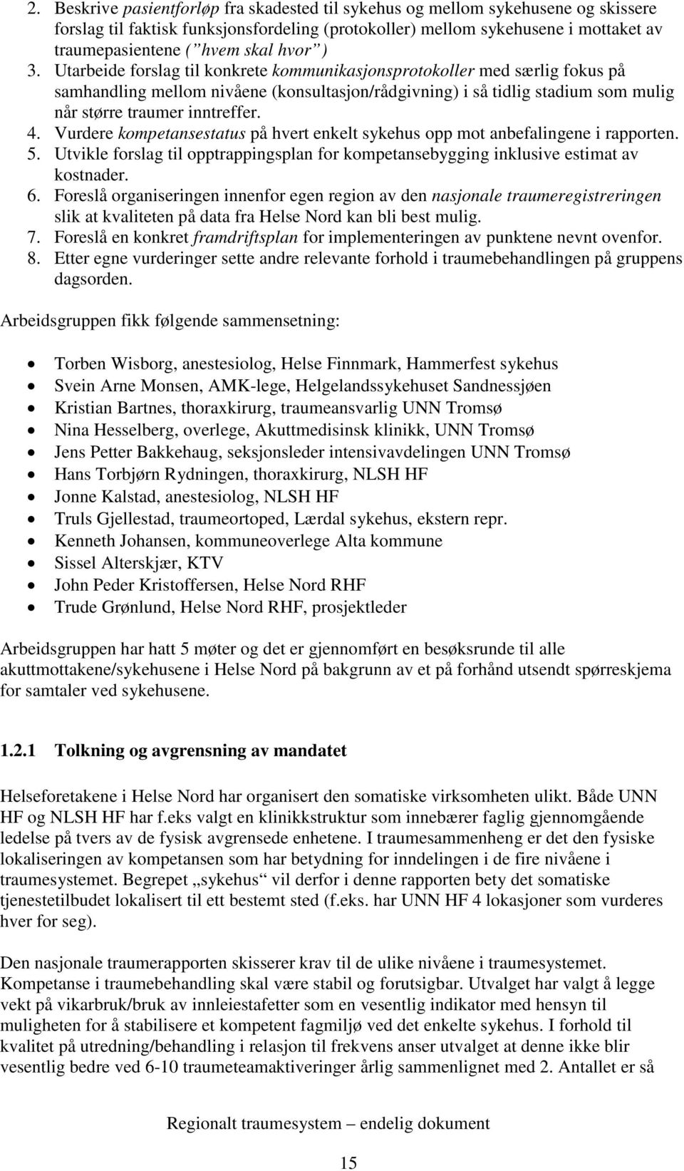 4. Vurdere kompetansestatus på hvert enkelt sykehus opp mot anbefalingene i rapporten. 5. Utvikle forslag til opptrappingsplan for kompetansebygging inklusive estimat av kostnader. 6.