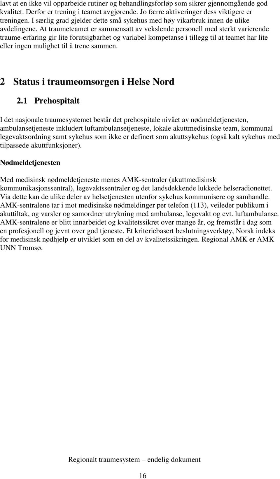 At traumeteamet er sammensatt av vekslende personell med sterkt varierende traume-erfaring gir lite forutsigbarhet og variabel kompetanse i tillegg til at teamet har lite eller ingen mulighet til å