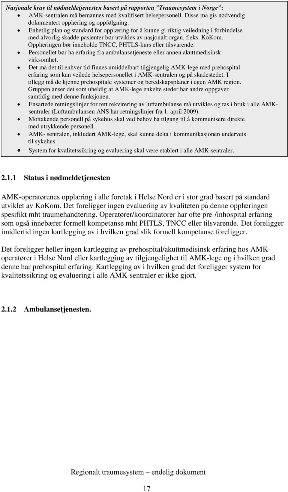 Opplæringen bør inneholde TNCC, PHTLS-kurs eller tilsvarende. Personellet bør ha erfaring fra ambulansetjeneste eller annen akuttmedisinsk virksomhet.