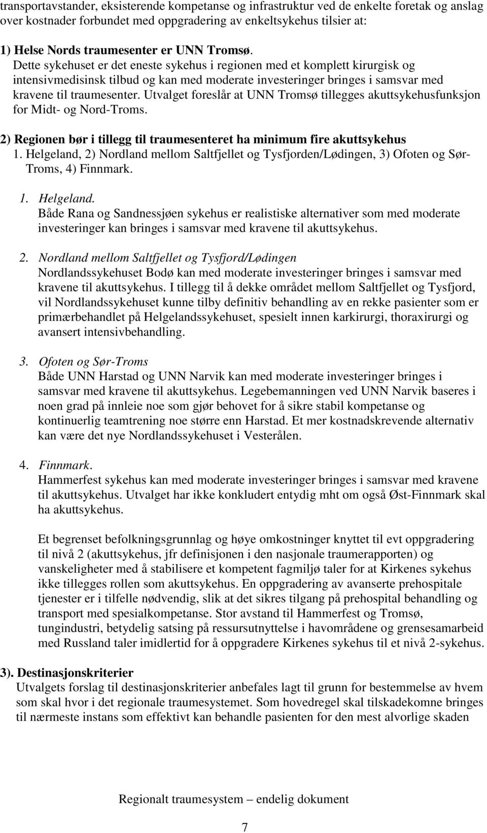 Utvalget foreslår at UNN Tromsø tillegges akuttsykehusfunksjon for Midt- og Nord-Troms. 2) Regionen bør i tillegg til traumesenteret ha minimum fire akuttsykehus 1.