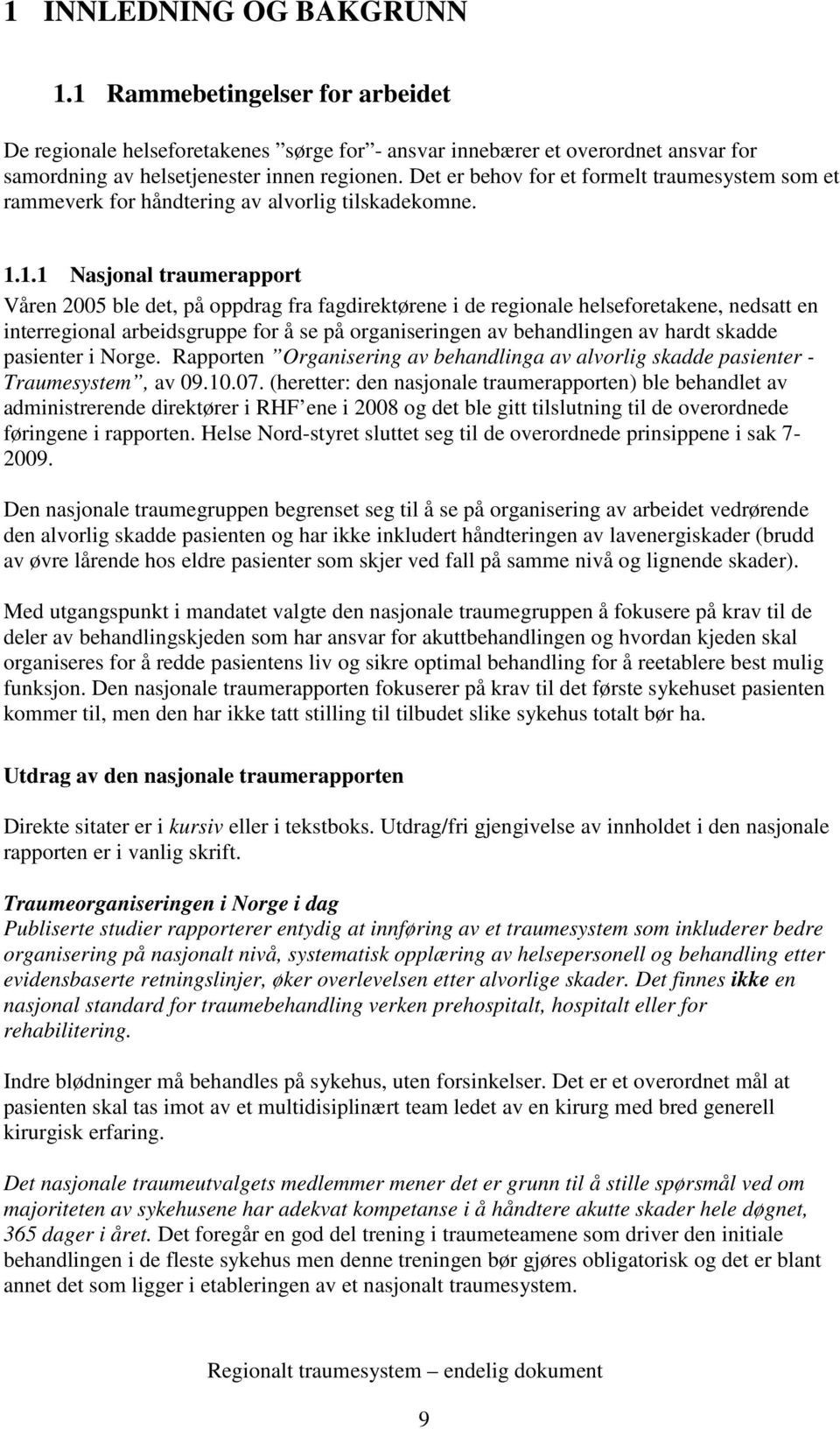 1.1 Nasjonal traumerapport Våren 2005 ble det, på oppdrag fra fagdirektørene i de regionale helseforetakene, nedsatt en interregional arbeidsgruppe for å se på organiseringen av behandlingen av hardt