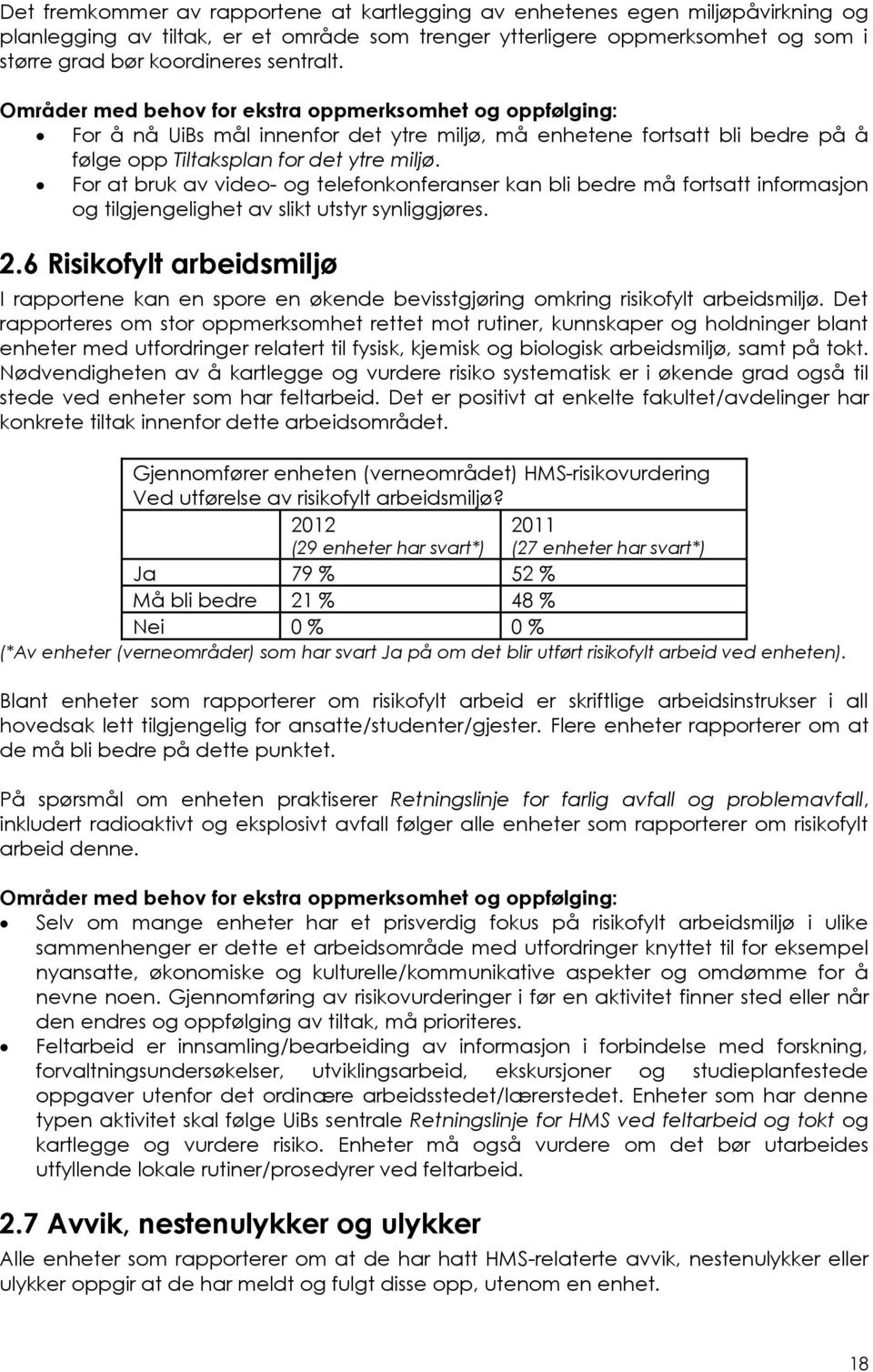 For at bruk av video- og telefonkonferanser kan bli bedre må fortsatt informasjon og tilgjengelighet av slikt utstyr synliggjøres. 2.