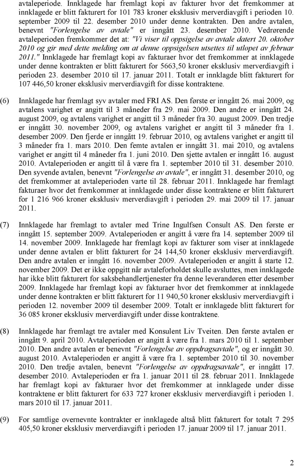 Vedrørende avtaleperioden fremkommer det at: "Vi viser til oppsigelse av avtale datert 20. oktober 2010 og gir med dette melding om at denne oppsigelsen utsettes til utløpet av februar 2011.