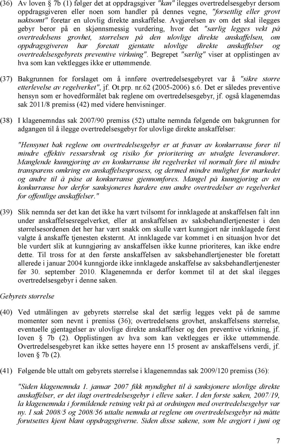 Avgjørelsen av om det skal ilegges gebyr beror på en skjønnsmessig vurdering, hvor det "særlig legges vekt på overtredelsens grovhet, størrelsen på den ulovlige direkte anskaffelsen, om