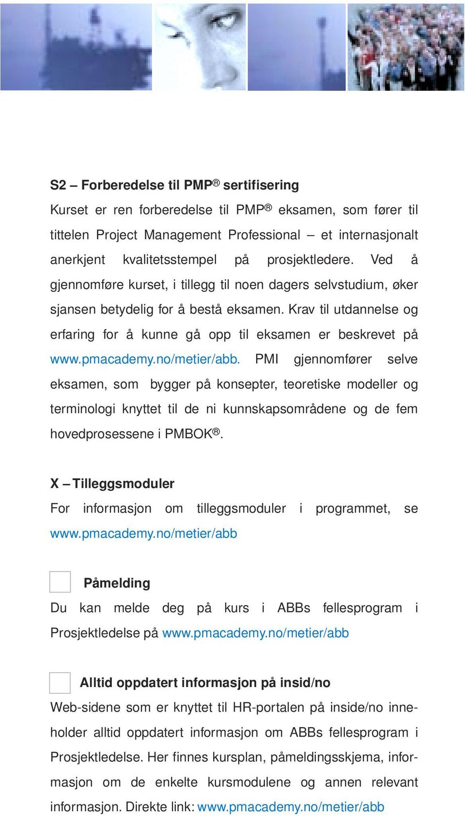 pmacademy.no/metier/abb. PMI gjennomfører selve eksamen, som bygger på konsepter, teoretiske modeller og terminologi knyttet til de ni kunnskapsområdene og de fem hovedprosessene i PMBOK.