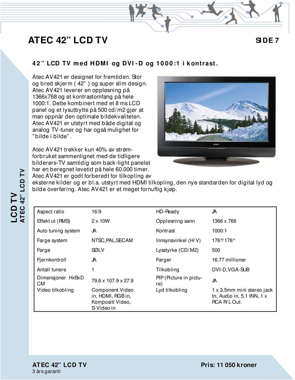 Atec AV421 er utstyrt med både digital og analog TV-tuner og har også mulighet for bilde i bilde.