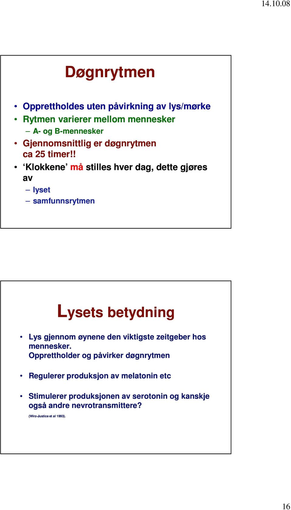 ! Klokkene må stilles hver dag, dette gjøres av lyset samfunnsrytmen Lysets betydning Lys gjennom øynene den viktigste