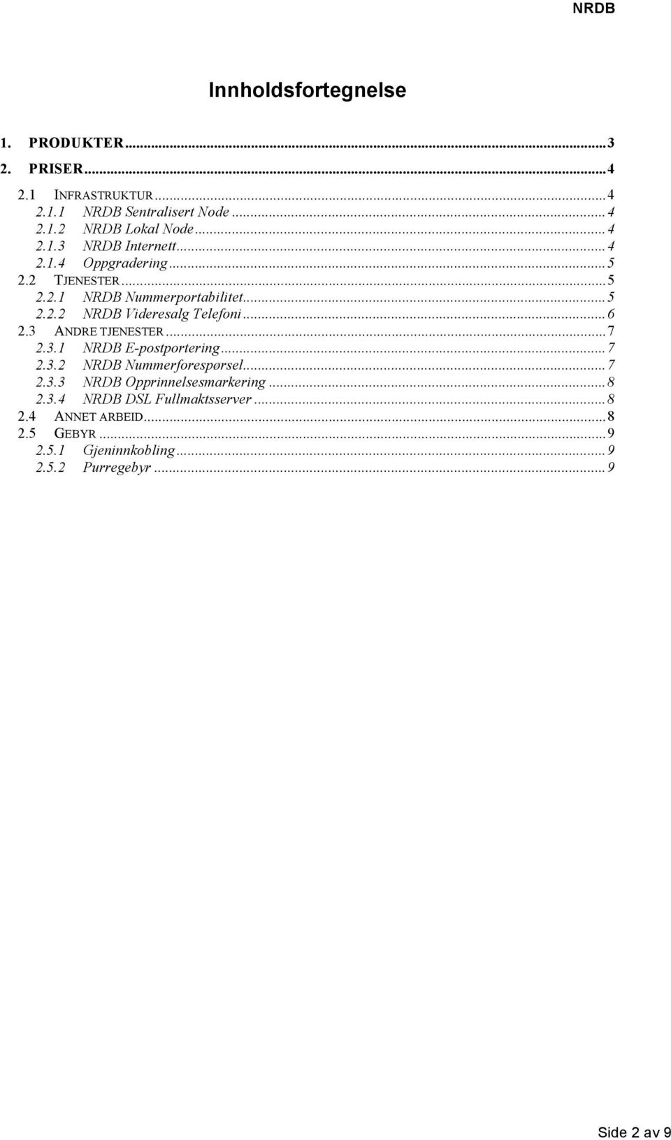 .. 6 2.3 ANDRE TJENESTER... 7 2.3.1 NRDB E-postportering... 7 2.3.2 NRDB Nummerforespørsel... 7 2.3.3 NRDB Opprinnelsesmarkering... 8 2.