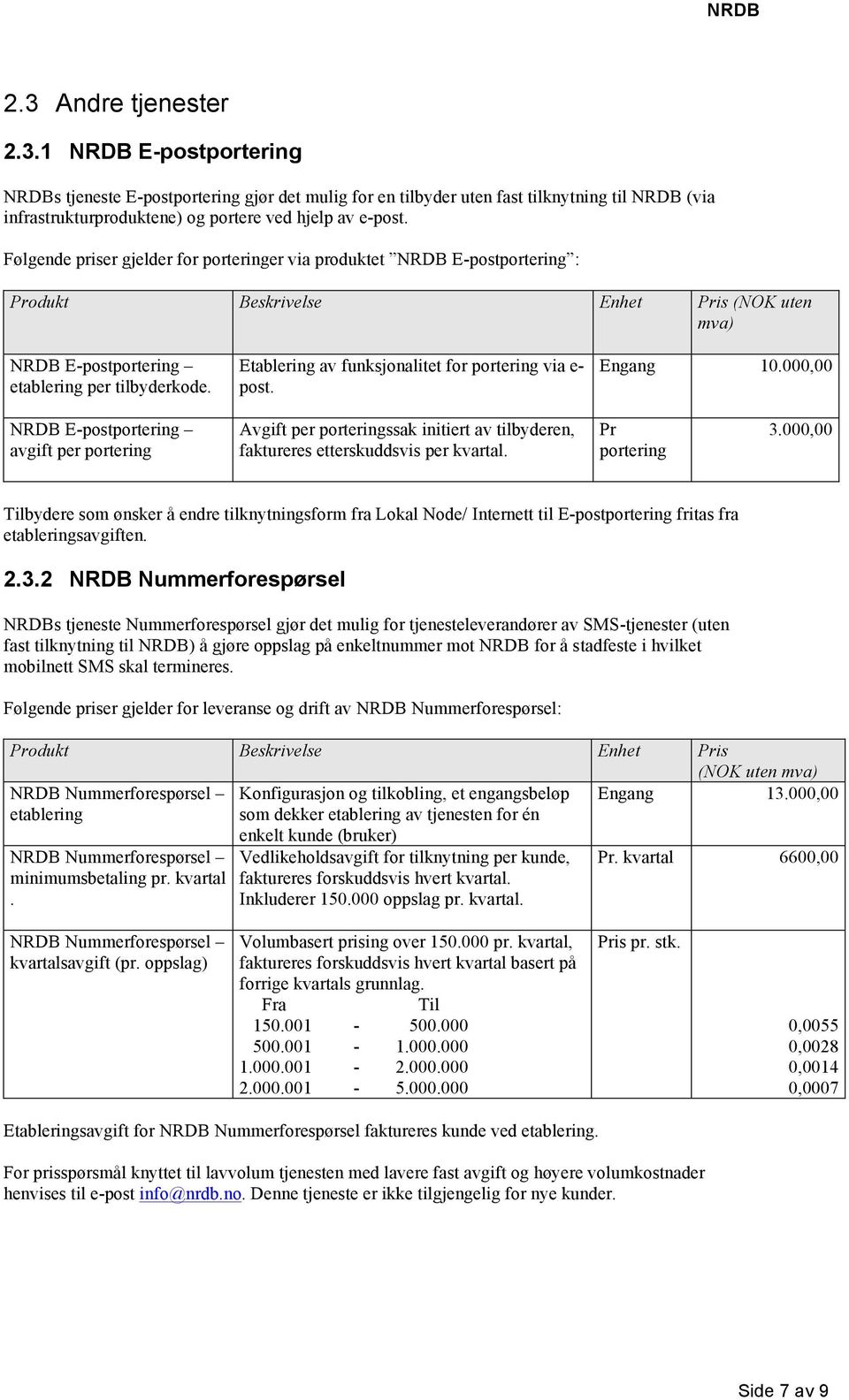 Engang 10.000,00 NRDB E-postportering avgift per portering Avgift per porteringssak initiert av tilbyderen, faktureres etterskuddsvis per Pr portering 3.