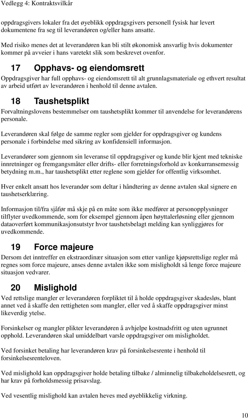 17 Opphavs- og eiendomsrett Oppdragsgiver har full opphavs- og eiendomsrett til alt grunnlagsmateriale og ethvert resultat av arbeid utført av leverandøren i henhold til denne avtalen.