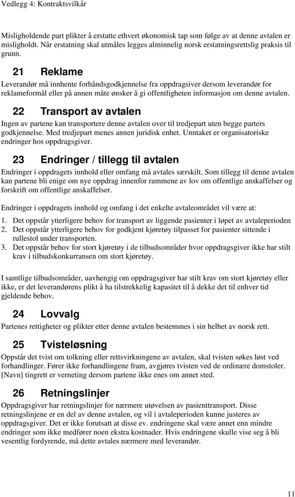 22 Transport av avtalen Ingen av partene kan transportere denne avtalen over til tredjepart uten begge parters godkjennelse. Med tredjepart menes annen juridisk enhet.