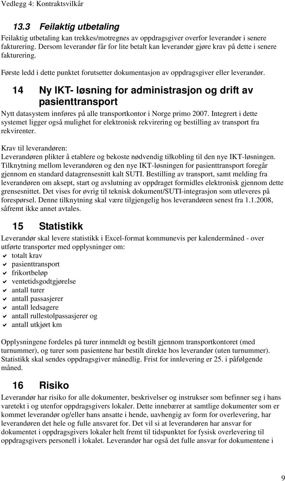14 Ny IKT- løsning for administrasjon og drift av pasienttransport Nytt datasystem innføres på alle transportkontor i Norge primo 2007.