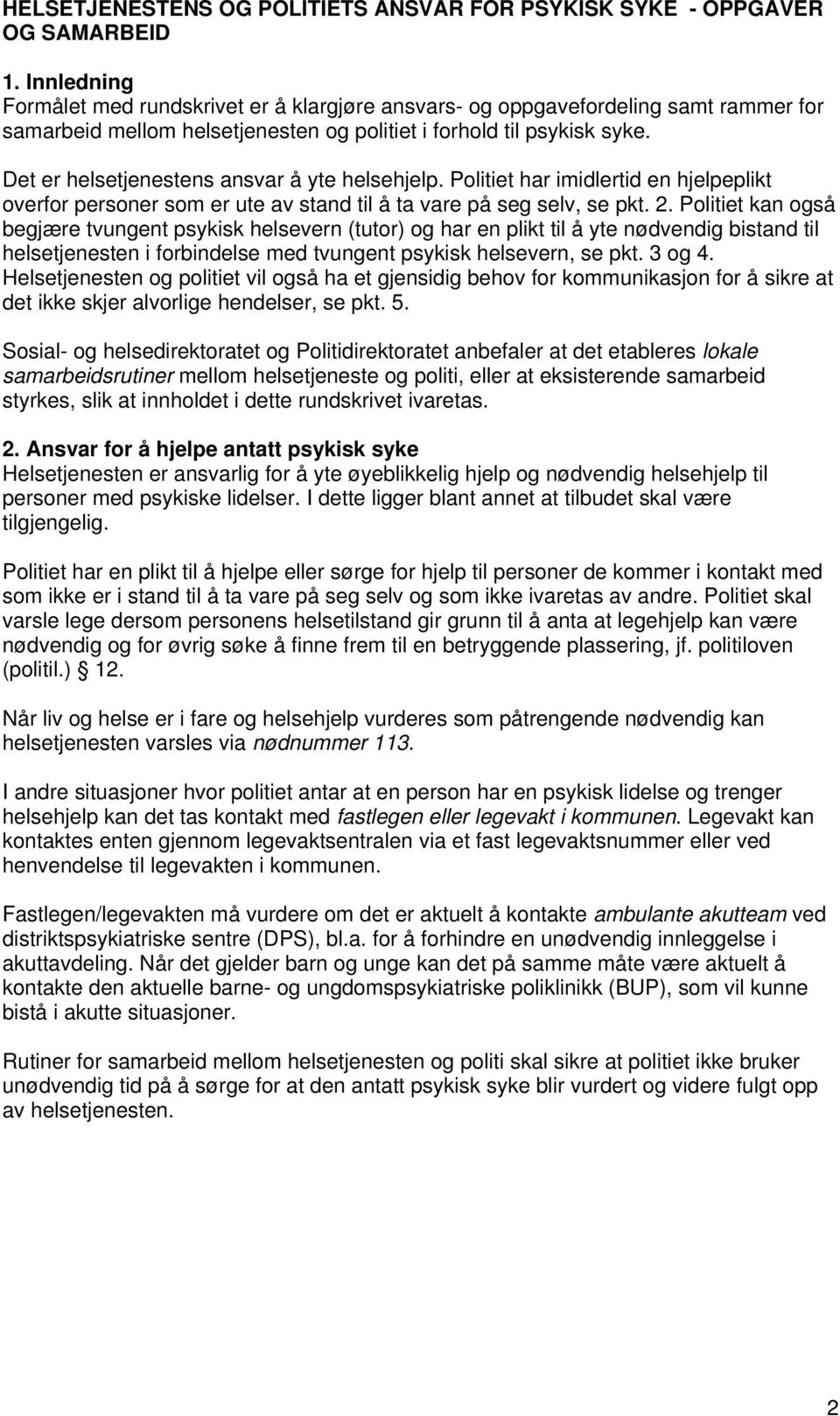 Det er helsetjenestens ansvar å yte helsehjelp. Politiet har imidlertid en hjelpeplikt overfor personer som er ute av stand til å ta vare på seg selv, se pkt. 2.