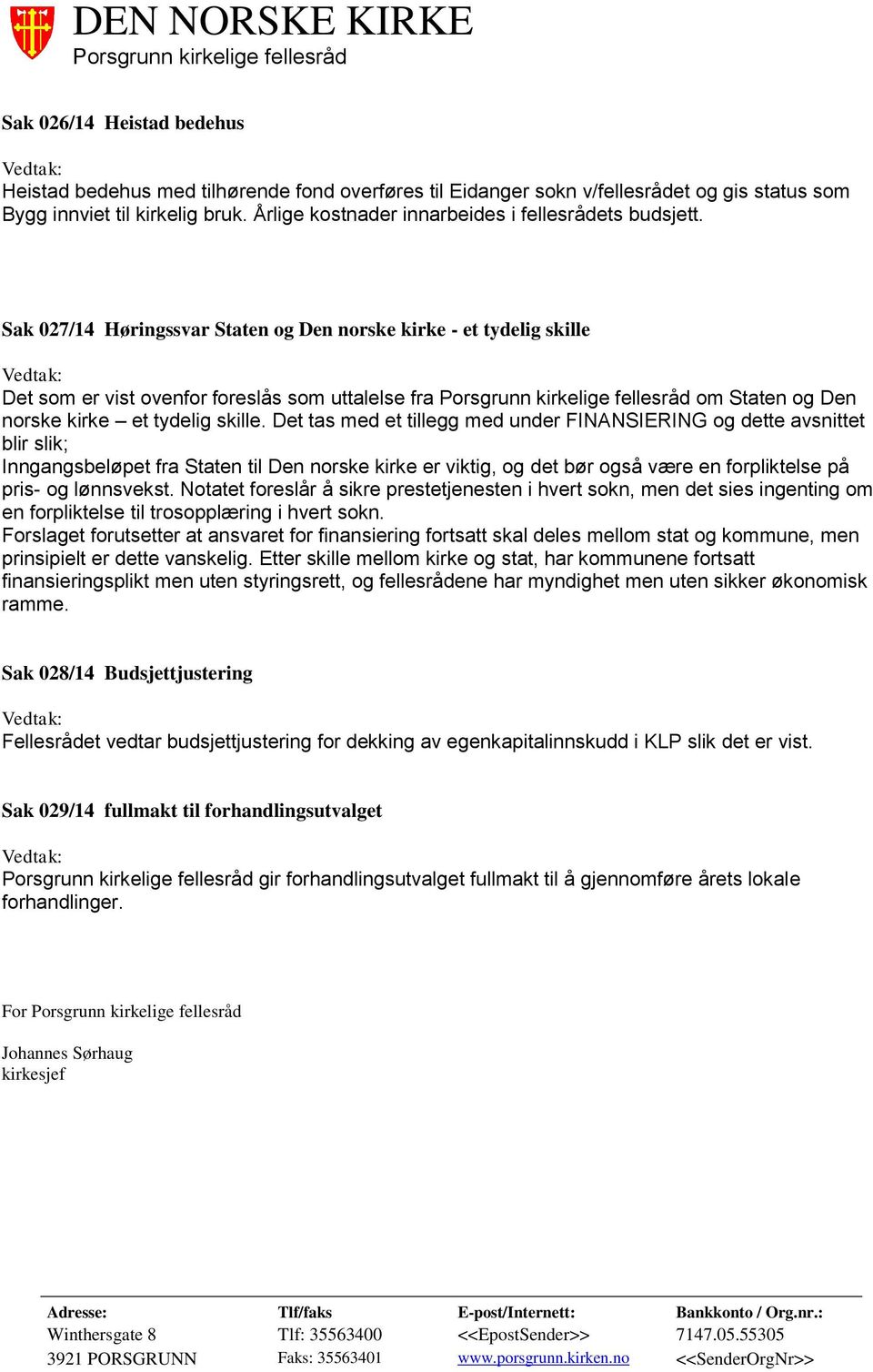 Sak 027/14 Høringssvar Staten og Den norske kirke - et tydelig skille Det som er vist ovenfor foreslås som uttalelse fra om Staten og Den norske kirke et tydelig skille.