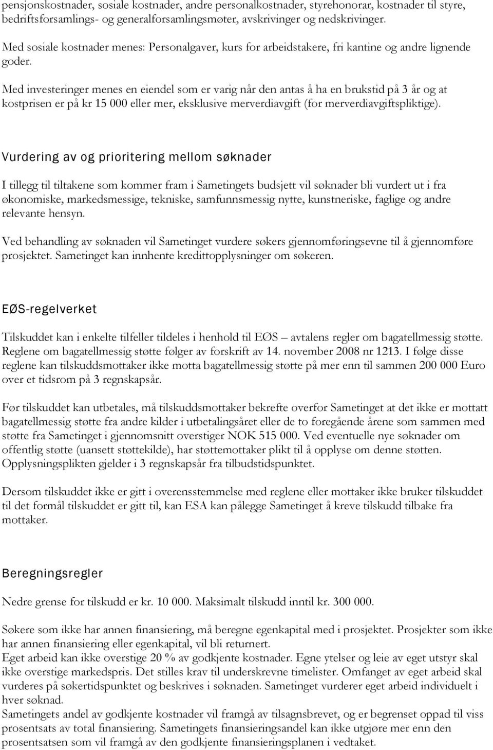 Med investeringer menes en eiendel som er varig når den antas å ha en brukstid på 3 år og at kostprisen er på kr 15 000 eller mer, eksklusive merverdiavgift (for merverdiavgiftspliktige).