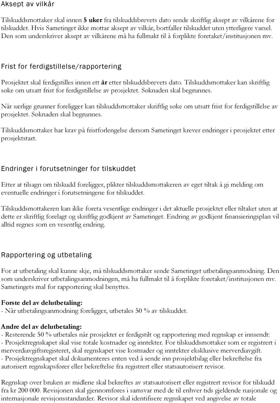 Frist for ferdigstillelse/rapportering Prosjektet skal ferdigstilles innen ett år etter tilskuddsbrevets dato. Tilskuddsmottaker kan skriftlig søke om utsatt frist for ferdigstillelse av prosjektet.