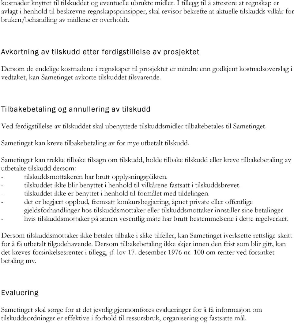 Avkortning av tilskudd etter ferdigstillelse av prosjektet Dersom de endelige kostnadene i regnskapet til prosjektet er mindre enn godkjent kostnadsoverslag i vedtaket, kan Sametinget avkorte