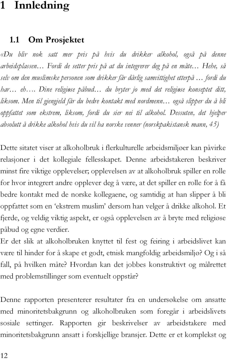 drikker får dårlig samvittighet etterpå fordi du har eh. Dine religiøse påbud du bryter jo med det religiøse konseptet ditt, liksom.