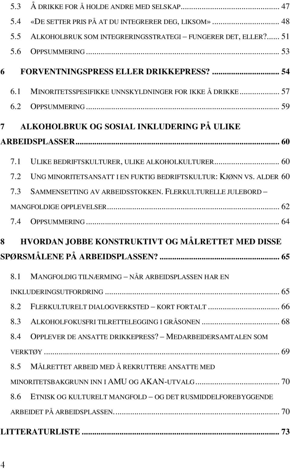 .. 60 7.1 ULIKE BEDRIFTSKULTURER, ULIKE ALKOHOLKULTURER... 60 7.2 UNG MINORITETSANSATT I EN FUKTIG BEDRIFTSKULTUR: KJØNN VS. ALDER 60 7.3 SAMMENSETTING AV ARBEIDSSTOKKEN.