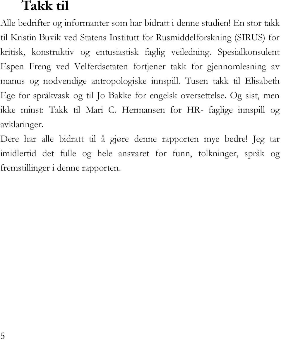 Spesialkonsulent Espen Freng ved Velferdsetaten fortjener takk for gjennomlesning av manus og nødvendige antropologiske innspill.