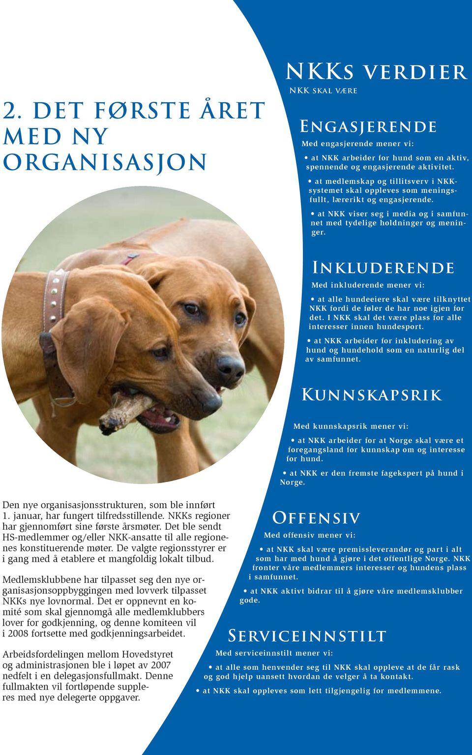 Inkluderende Med inkluderende mener vi: at alle hundeeiere skal være tilknyttet NKK fordi de føler de har noe igjen for det. I NKK skal det være plass for alle interesser innen hundesport.