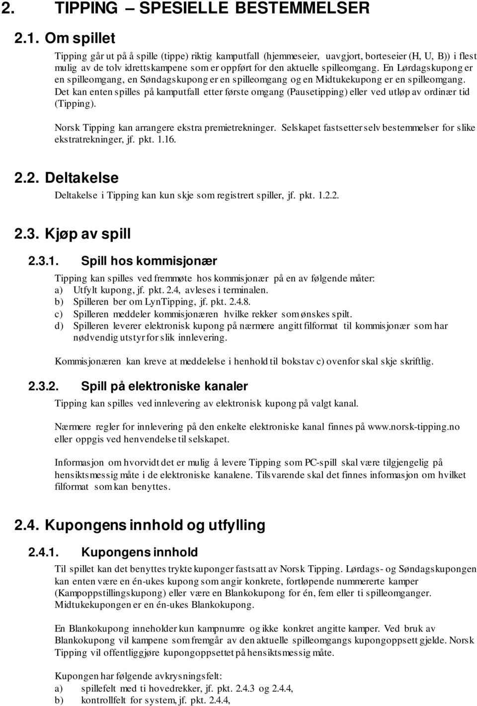 En Lørdagskupong er en spilleomgang, en Søndagskupong er en spilleomgang og en Midtukekupong er en spilleomgang.