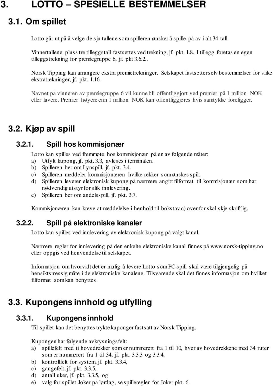 . Norsk Tipping kan arrangere ekstra premietrekninger. Selskapet fastsetter selv bestemmelser for slike ekstratrekninger, jf. pkt. 1.16.