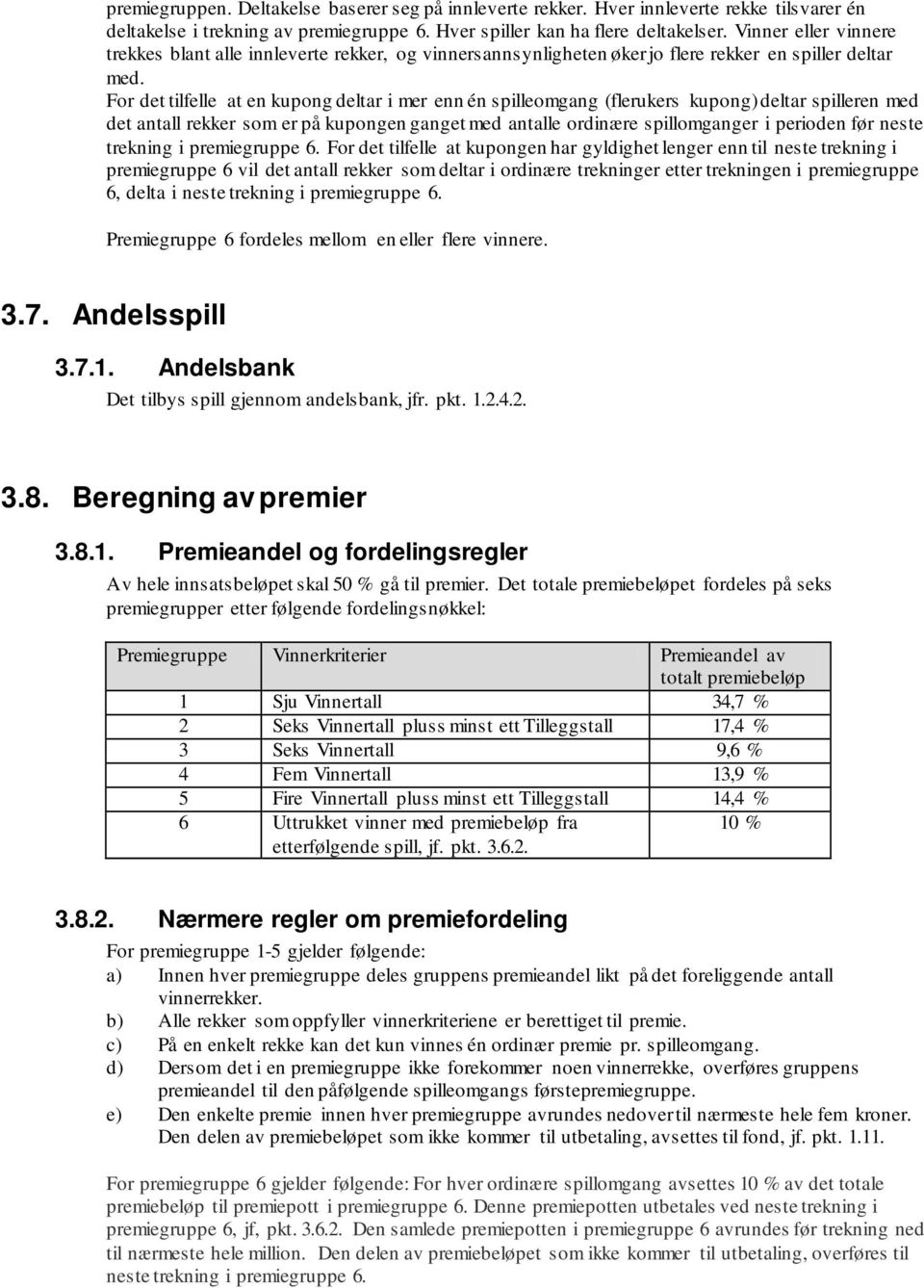 For det tilfelle at en kupong deltar i mer enn én spilleomgang (flerukers kupong) deltar spilleren med det antall rekker som er på kupongen ganget med antalle ordinære spillomganger i perioden før