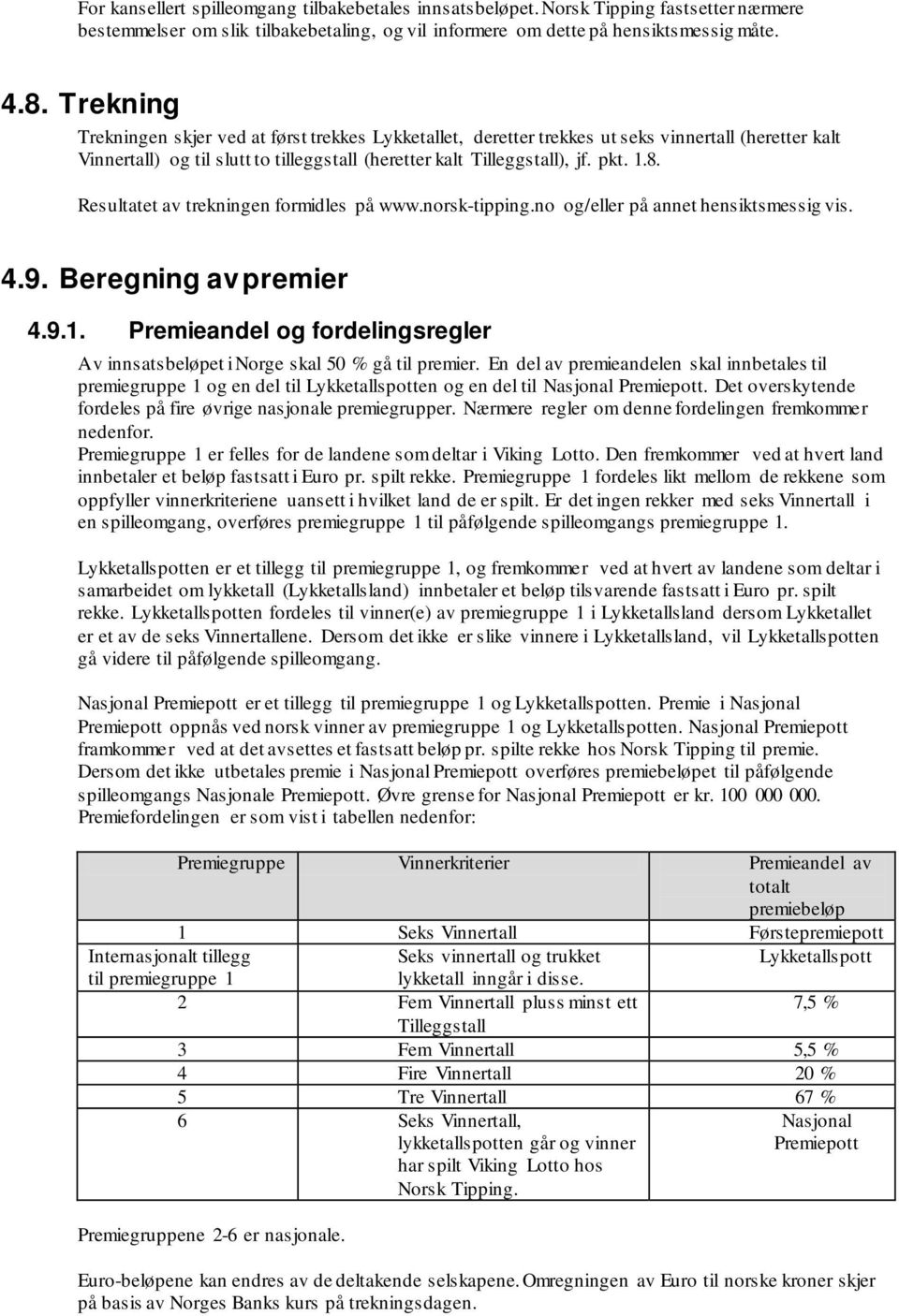 Resultatet av trekningen formidles på www.norsk-tipping.no og/eller på annet hensiktsmessig vis. 4.9. Beregning av premier 4.9.1.