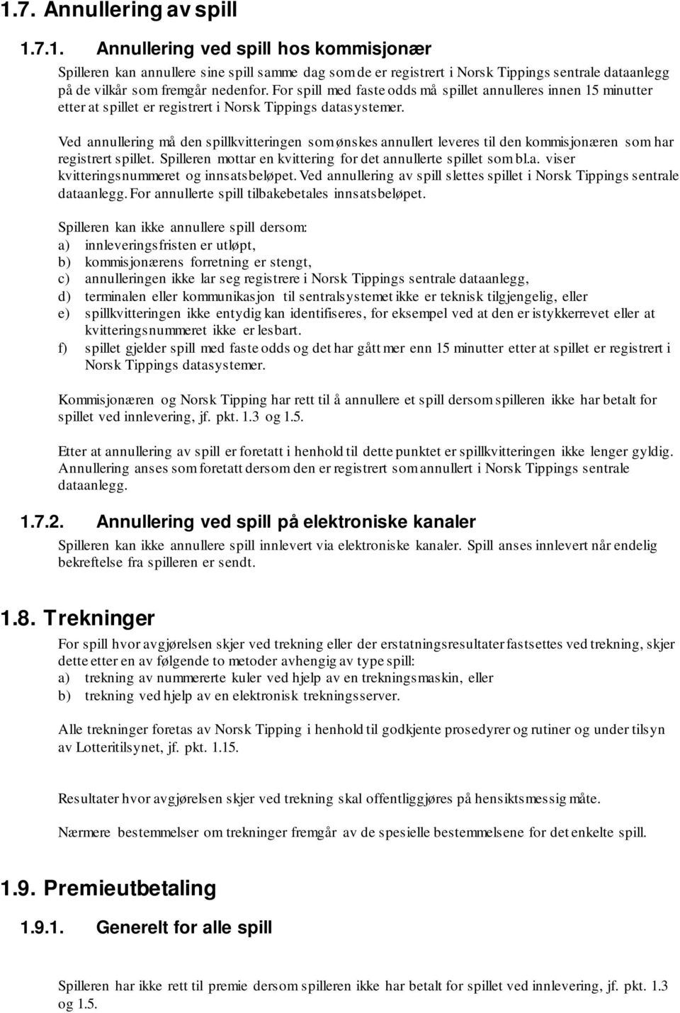 Ved annullering må den spillkvitteringen som ønskes annullert leveres til den kommisjonæren som har registrert spillet. Spilleren mottar en kvittering for det annullerte spillet som bl.a. viser kvitteringsnummeret og innsatsbeløpet.