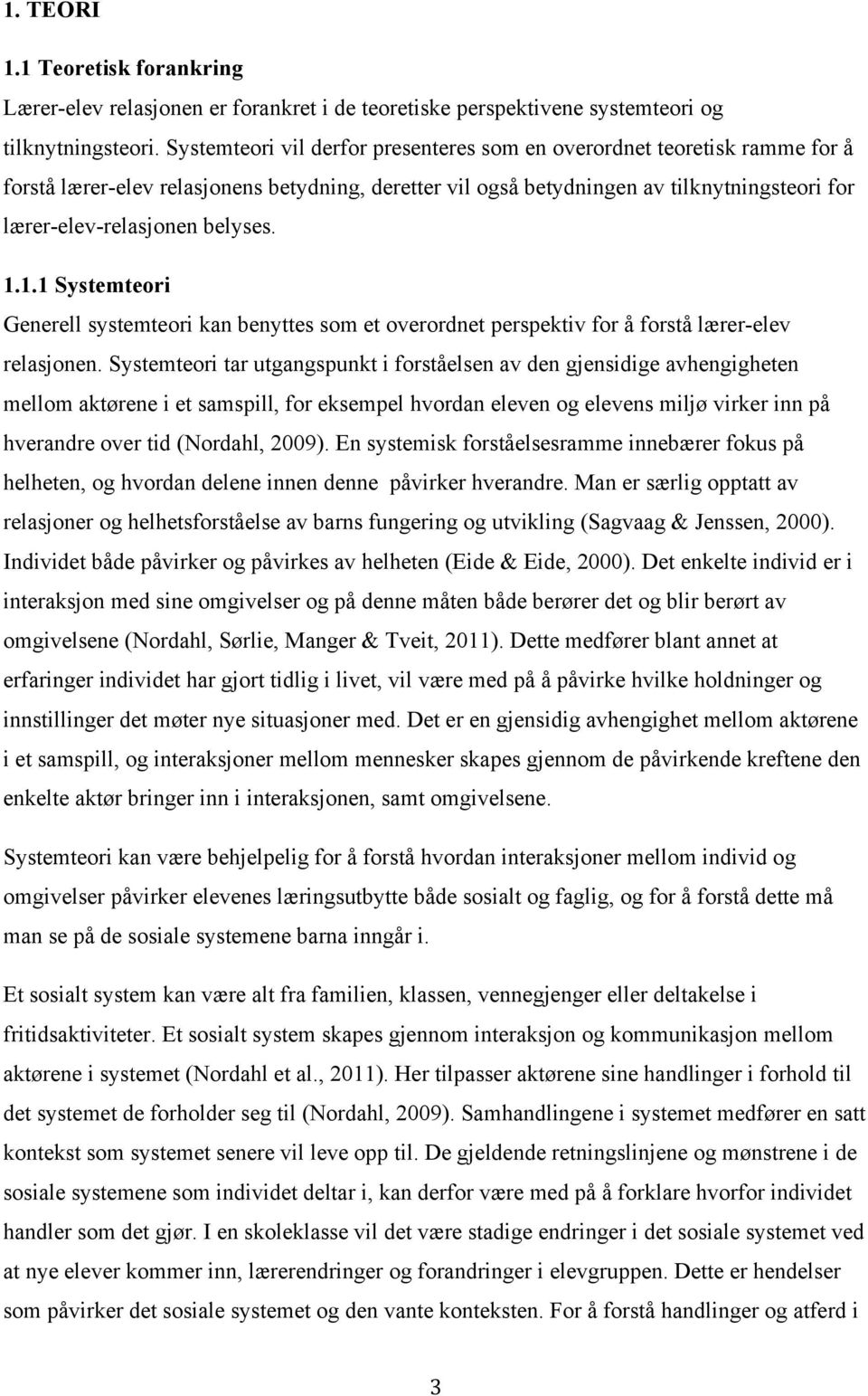 belyses. 1.1.1 Systemteori Generell systemteori kan benyttes som et overordnet perspektiv for å forstå lærer-elev relasjonen.