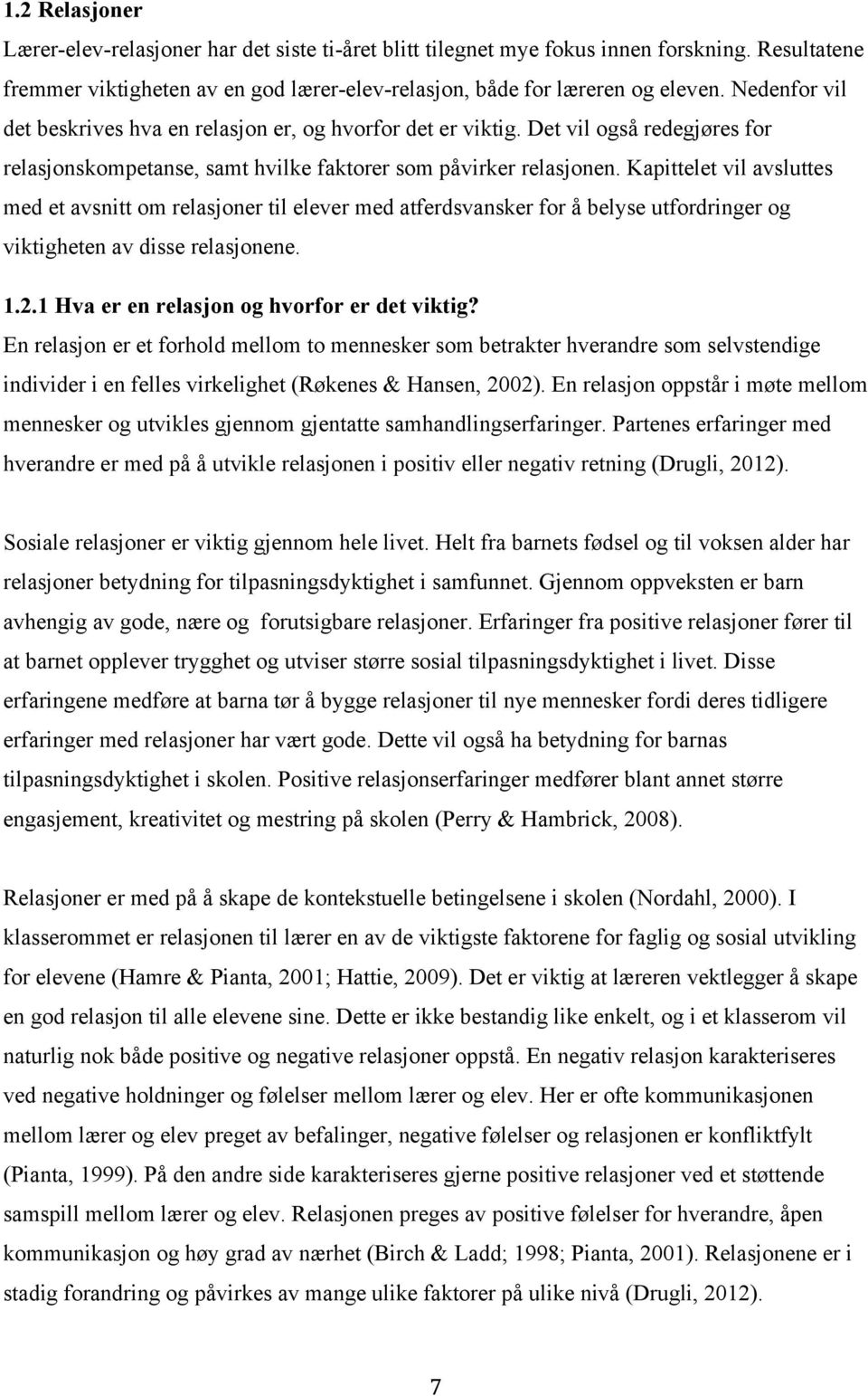 Kapittelet vil avsluttes med et avsnitt om relasjoner til elever med atferdsvansker for å belyse utfordringer og viktigheten av disse relasjonene. 1.2.1 Hva er en relasjon og hvorfor er det viktig?