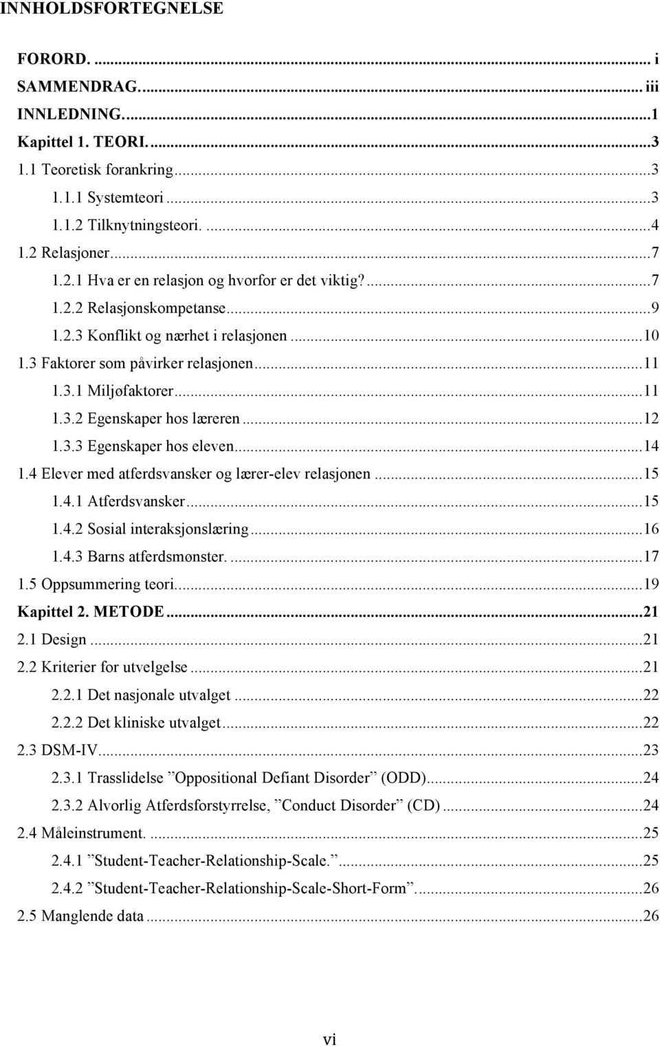 .. 14 1.4 Elever med atferdsvansker og lærer-elev relasjonen... 15 1.4.1 Atferdsvansker... 15 1.4.2 Sosial interaksjonslæring... 16 1.4.3 Barns atferdsmønster.... 17 1.5 Oppsummering teori.