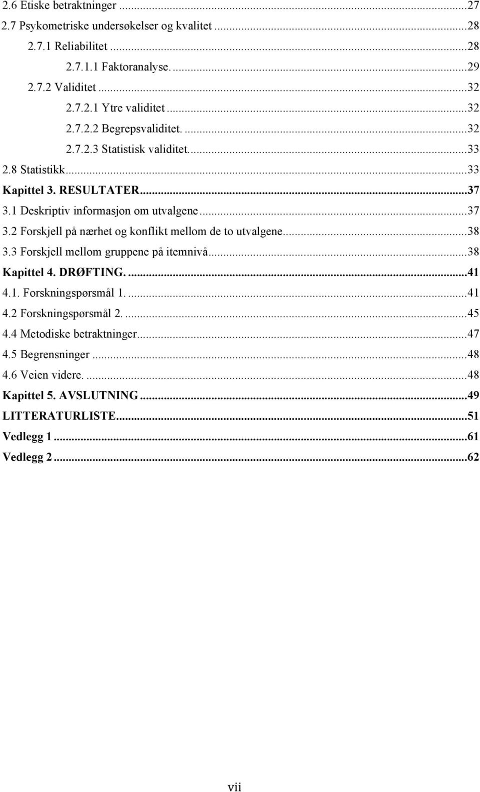 1 Deskriptiv informasjon om utvalgene... 37 3.2 Forskjell på nærhet og konflikt mellom de to utvalgene... 38 3.3 Forskjell mellom gruppene på itemnivå... 38 Kapittel 4. DRØFTING.