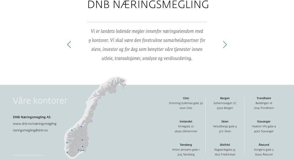 Våre kontorer Oslo Dronning Eufemias gate 30 Bergen Solheimsvegen 7C Trondheim Beddingen 16 0021 Oslo 5020 Bergen 7014 Trondheim DNB Næringsmegling AS www.dnb.