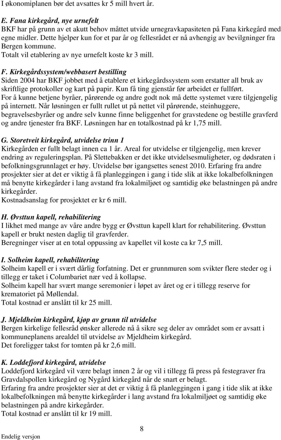 Kirkegårdssystem/webbasert bestilling Siden 2004 har BKF jobbet med å etablere et kirkegårdssystem som erstatter all bruk av skriftlige protokoller og kart på papir.