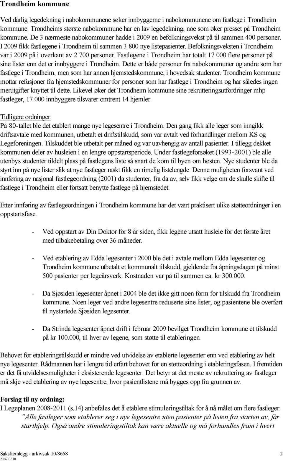 I 2009 fikk fastlegene i Trondheim til sammen 3 800 nye listepasienter. Befolkningsveksten i Trondheim var i 2009 på i overkant av 2 700 personer.