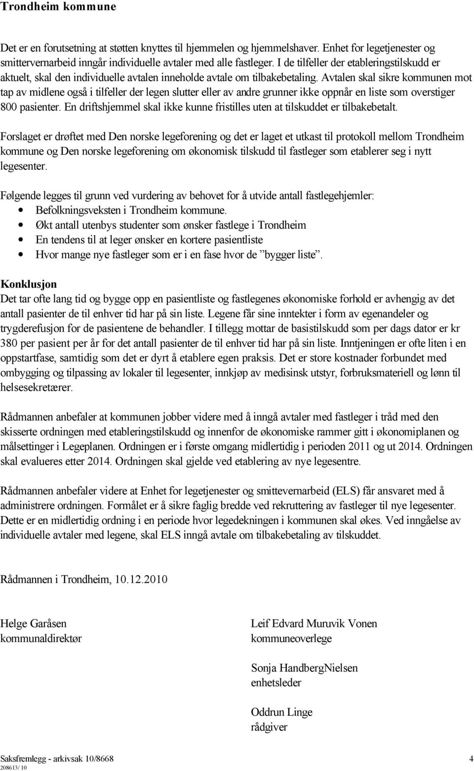 Avtalen skal sikre kommunen mot tap av midlene også i tilfeller der legen slutter eller av andre grunner ikke oppnår en liste som overstiger 800 pasienter.