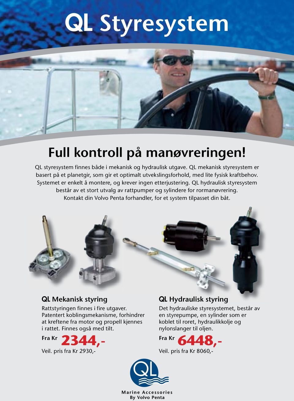 QL hydraulisk styresystem består av et stort utvalg av rattpumper og sylindere for rormanøvrering. Kontakt din Volvo Penta forhandler, for et system tilpasset din båt.