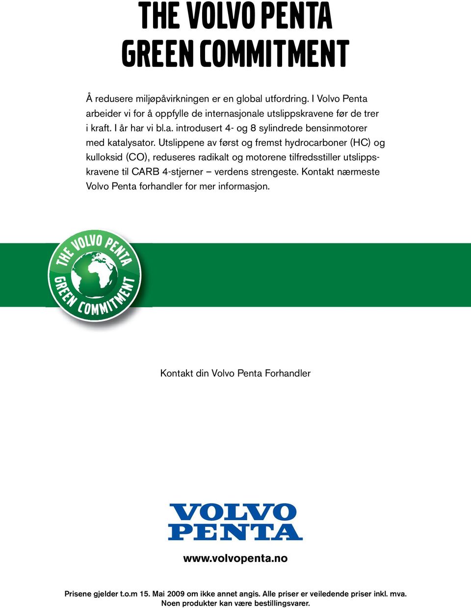 Utslippene av først og fremst hydrocarboner (HC) og kulloksid (CO), reduseres radikalt og motorene tilfredsstiller utslippskravene til CARB 4-stjerner verdens strengeste.