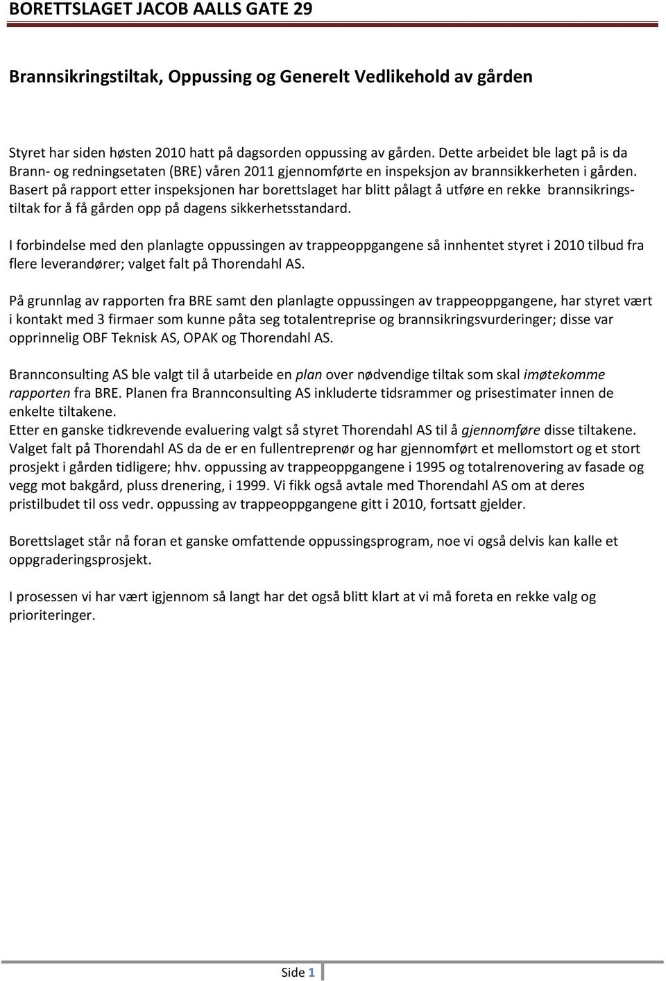 Basert på rapport etter inspeksjonen har borettslaget har blitt pålagt å utføre en rekke brannsikringstiltak for å få gården opp på dagens sikkerhetsstandard.