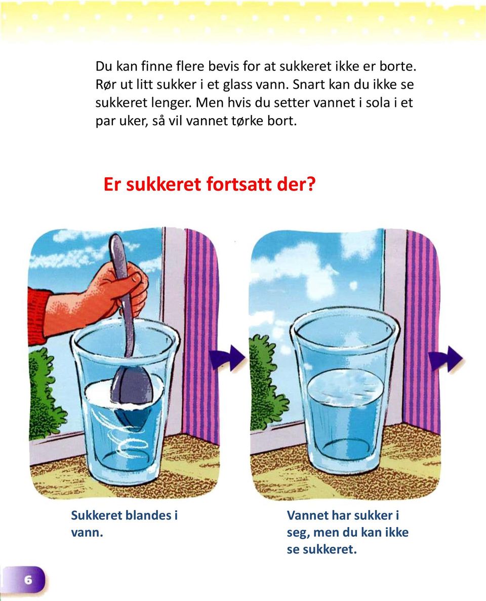 Men hvis du setter vannet i sola i et par uker, så vil vannet tørke bort.